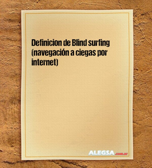 Definición de Blind surfing (navegación a ciegas por internet)