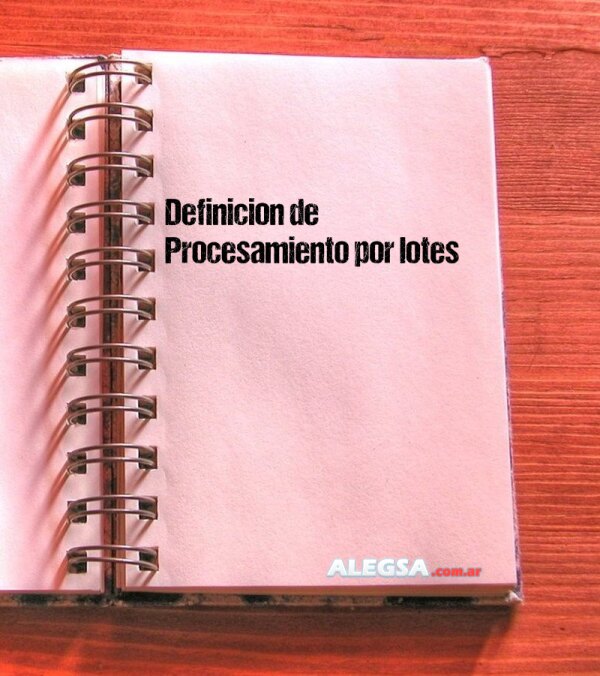 Definición de Procesamiento por lotes