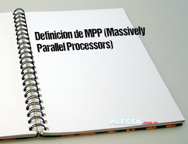 Definición de MPP (Massively Parallel Processors)
