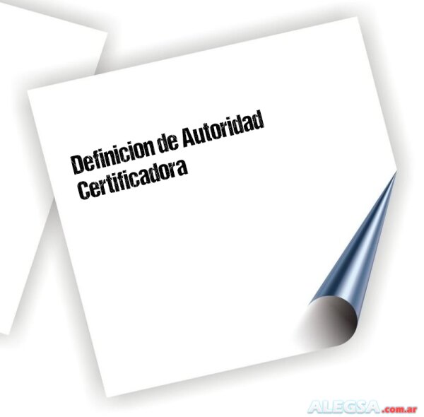 Definición de Autoridad Certificadora