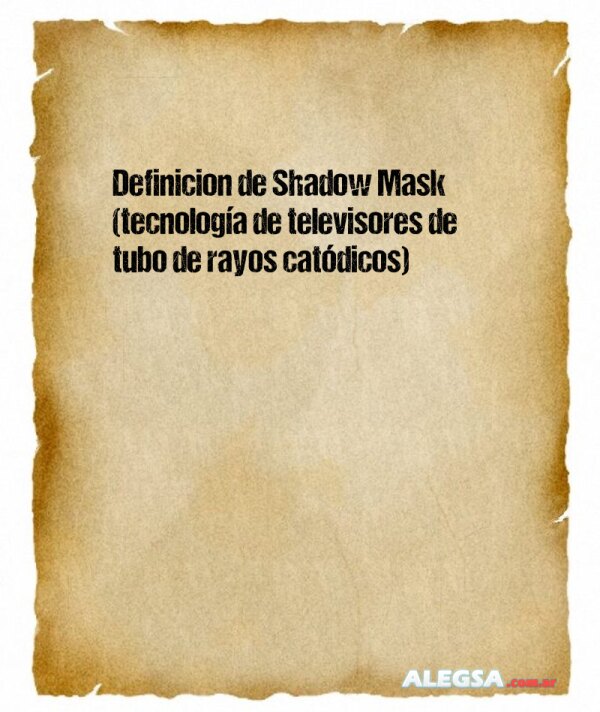 Definición de Shadow Mask (tecnología de televisores de tubo de rayos catódicos)