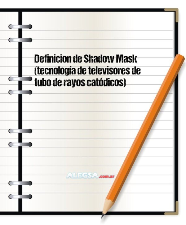 Definición de Shadow Mask (tecnología de televisores de tubo de rayos catódicos)