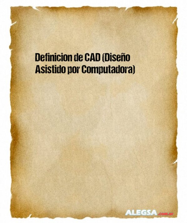 Definición de CAD (Diseño Asistido por Computadora)