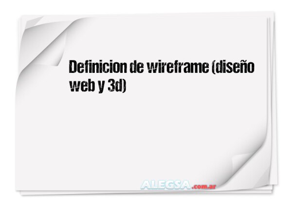 Definición de wireframe (diseño web y 3d)