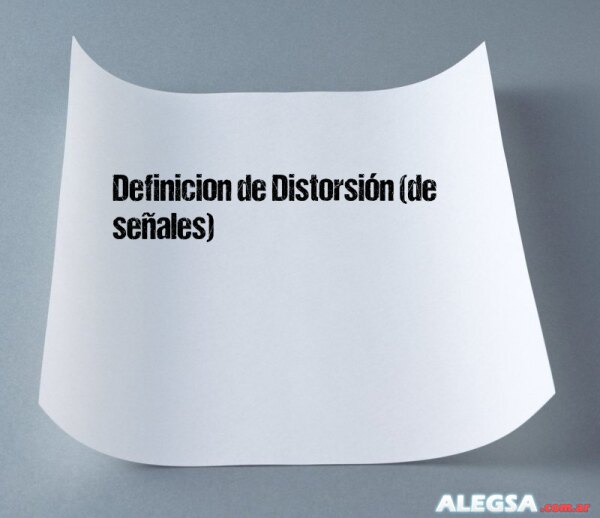 Definición de Distorsión (de señales)