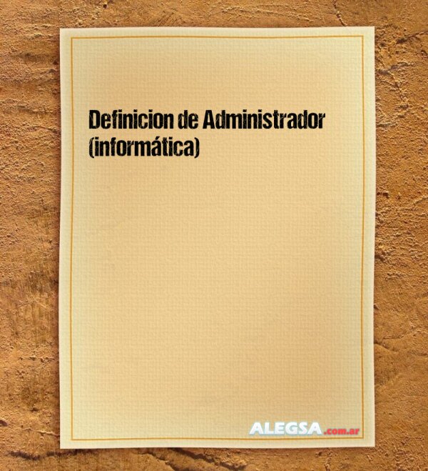 Definición de Administrador (informática)