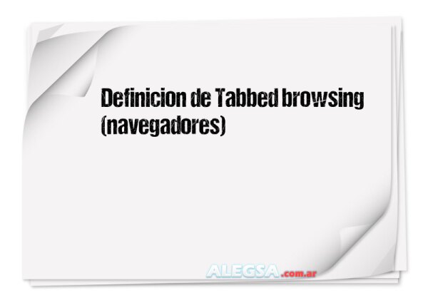Definición de Tabbed browsing (navegadores)