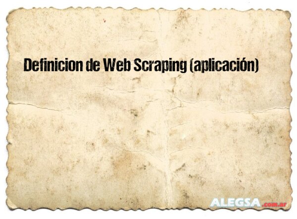 Definición de Web Scraping (aplicación)