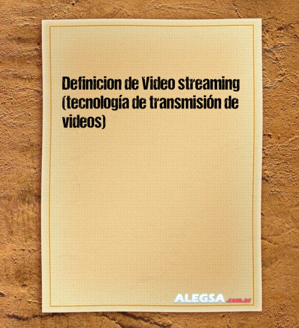 Definición de Video streaming (tecnología de transmisión de videos)