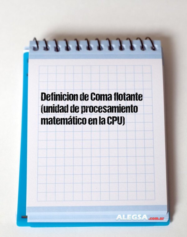 Definición de Coma flotante (unidad de procesamiento matemático en la CPU)