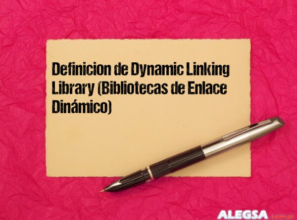 Definición de Dynamic Linking Library (Bibliotecas de Enlace Dinámico)