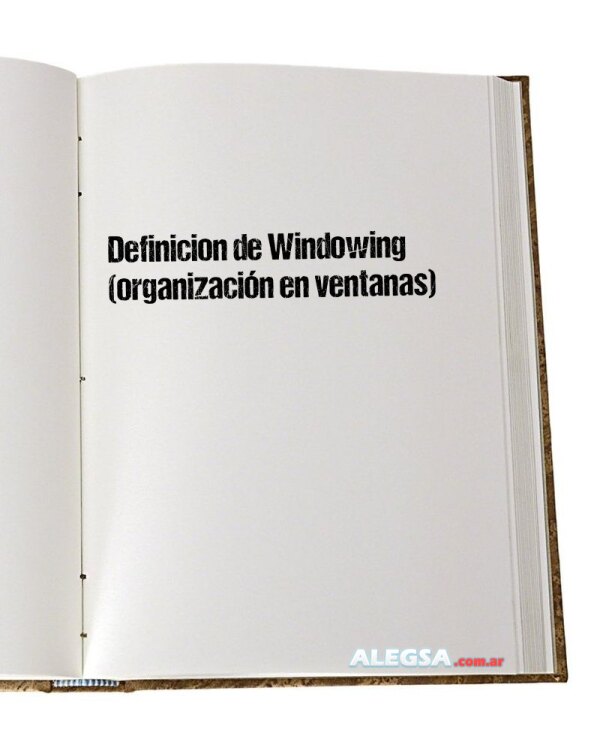 Definición de Windowing (organización en ventanas)