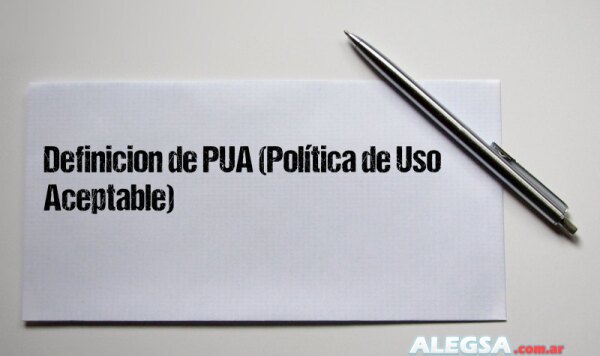 Definición de PUA (Política de Uso Aceptable)