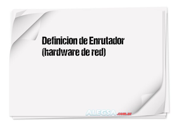 Definición de Enrutador (hardware de red)