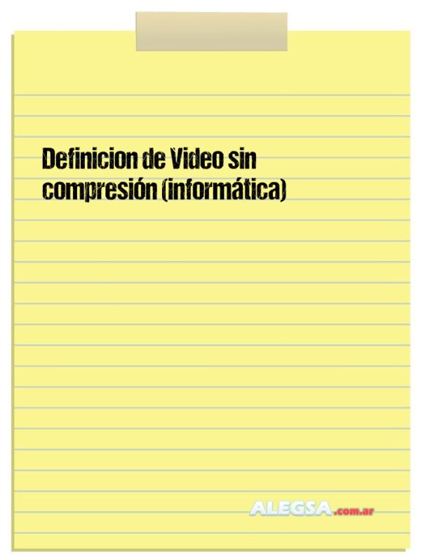 Definición de Video sin compresión (informática)