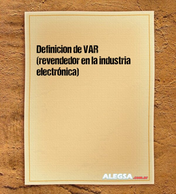 Definición de VAR (revendedor en la industria electrónica)