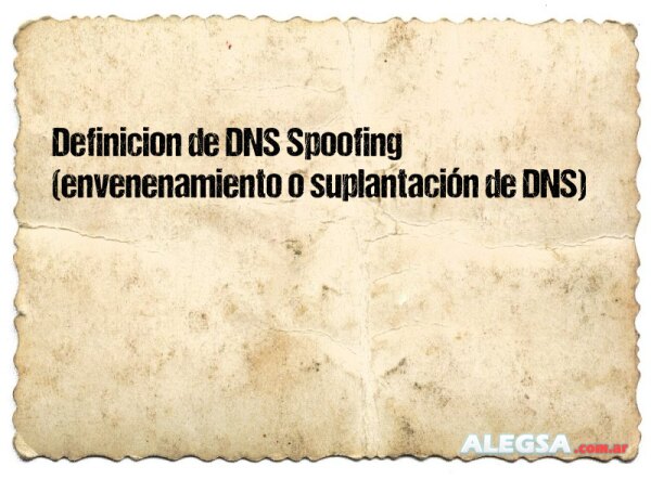 Definición de DNS Spoofing (envenenamiento o suplantación de DNS)