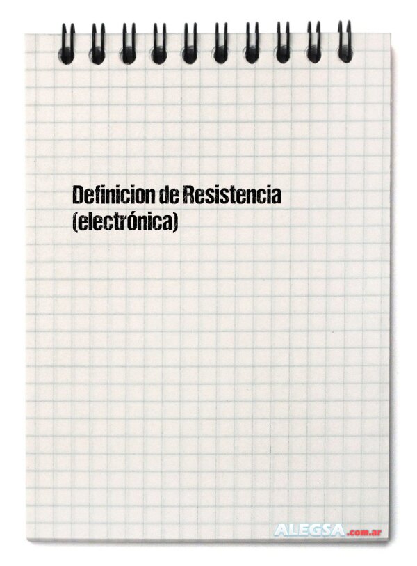 Definición de Resistencia  (electrónica)