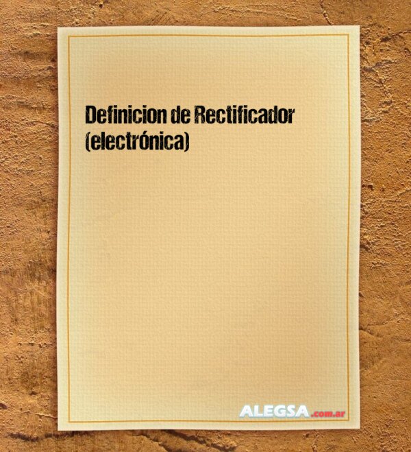 Definición de Rectificador (electrónica)