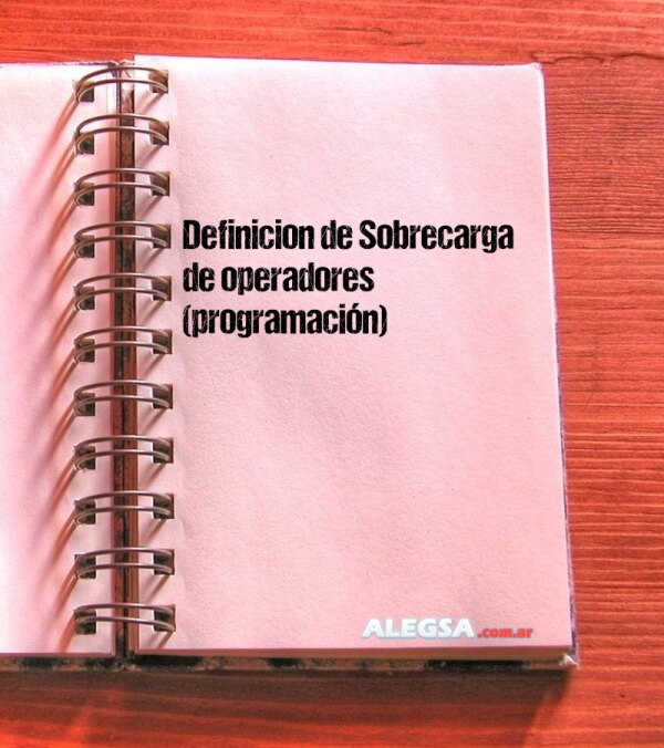 Definición de Sobrecarga de operadores (programación)