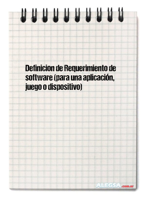 Definición de Requerimiento de software (para una aplicación, juego o dispositivo)