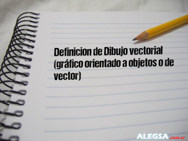 Definición de Dibujo vectorial (gráfico orientado a objetos o de vector)