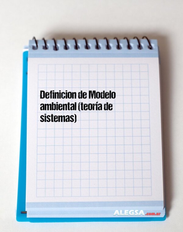 Definición de Modelo ambiental (teoría de sistemas)