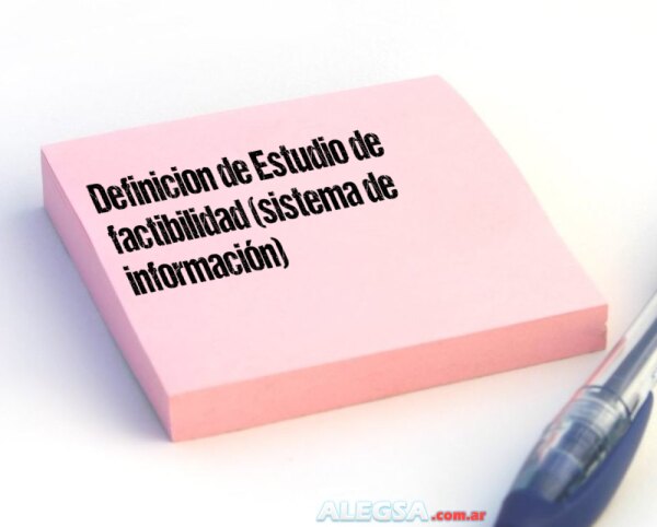 Definición de Estudio de factibilidad (sistema de información)