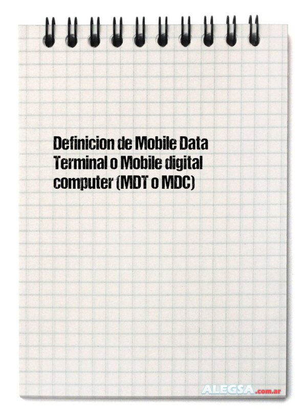 Definición de Mobile Data Terminal o Mobile digital computer (MDT o MDC)