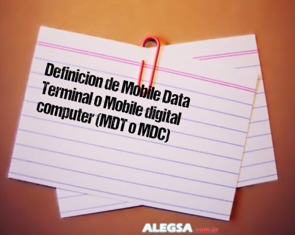 Definición de Mobile Data Terminal o Mobile digital computer (MDT o MDC)