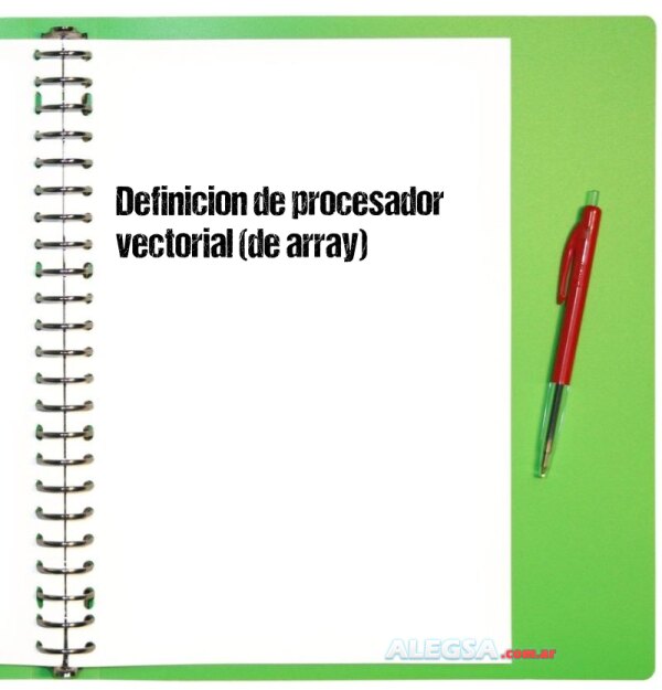 Definición de procesador vectorial (de array)