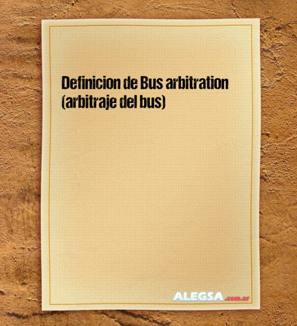 Definición de Bus arbitration (arbitraje del bus)