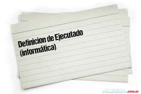 Definición de Ejecutado (informática)