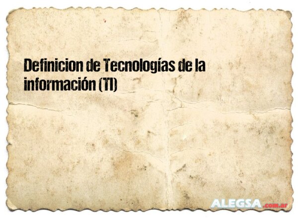 Definición de Tecnologías de la información (TI)