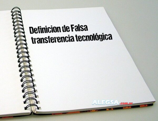 Definición de Falsa transferencia tecnológica