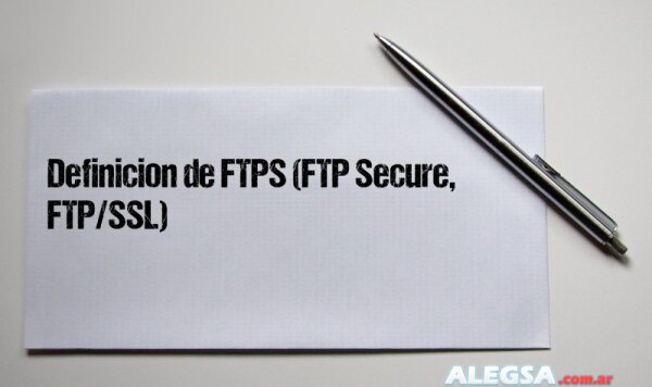 Definición de FTPS (FTP Secure, FTP/SSL)