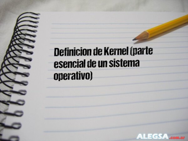 Definición de Kernel (parte esencial de un sistema operativo)