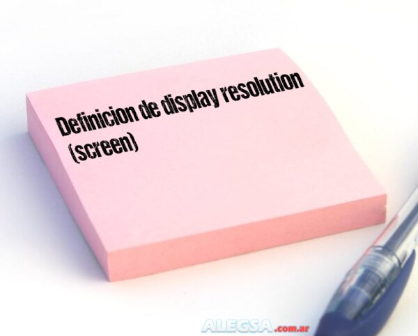 Definición de display resolution (screen)