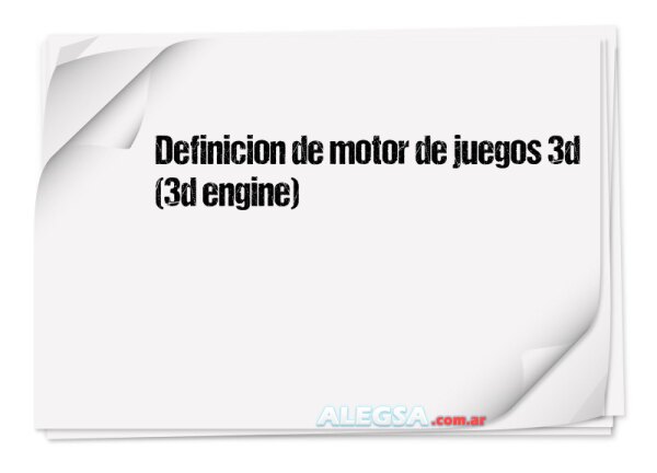 Definición de motor de juegos 3d (3d engine)