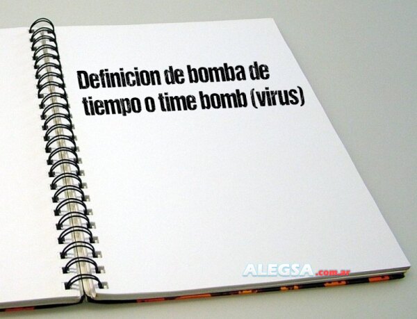 Definición de bomba de tiempo o time bomb (virus)
