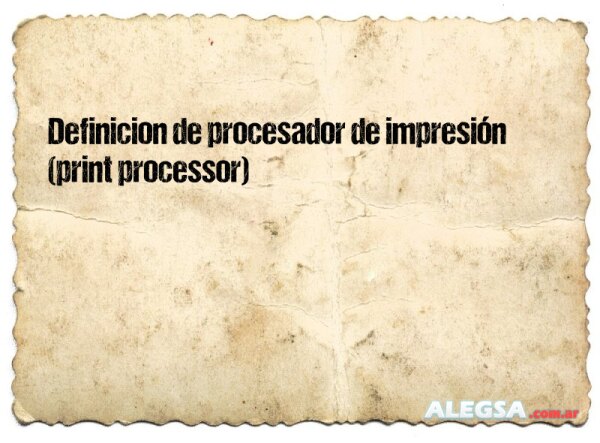 Definición de procesador de impresión (print processor)