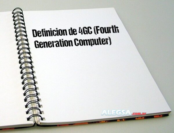 Definición de 4GC (Fourth Generation Computer)