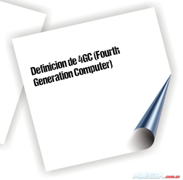 Definición de 4GC (Fourth Generation Computer)