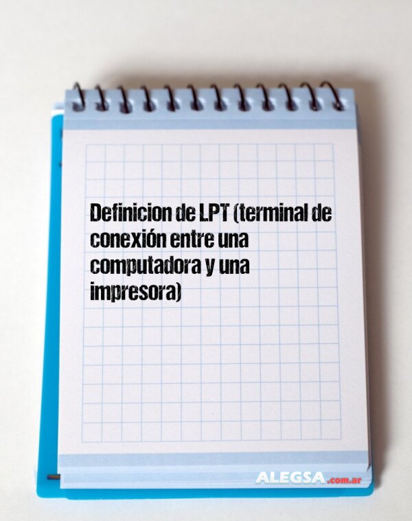 Definición de LPT (terminal de conexión entre una computadora y una impresora)