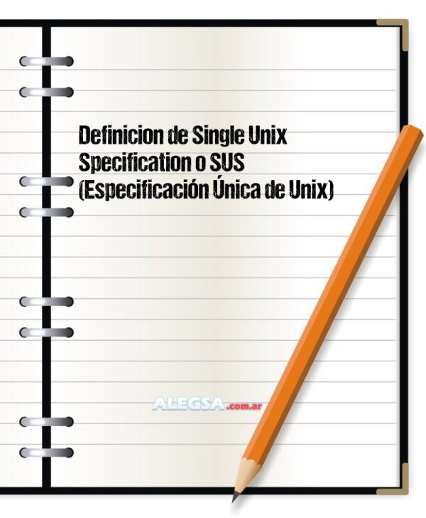Definición de Single Unix Specification o SUS (Especificación Única de Unix)
