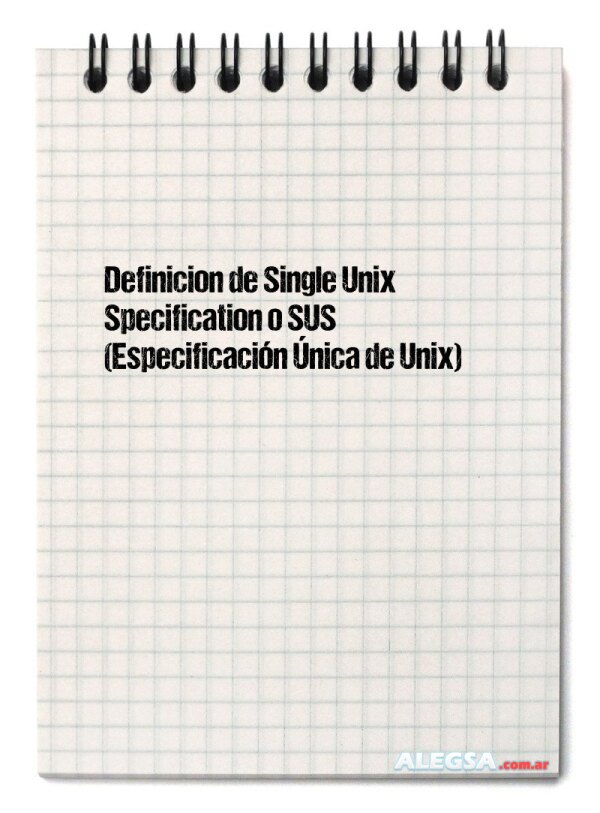 Definición de Single Unix Specification o SUS (Especificación Única de Unix)