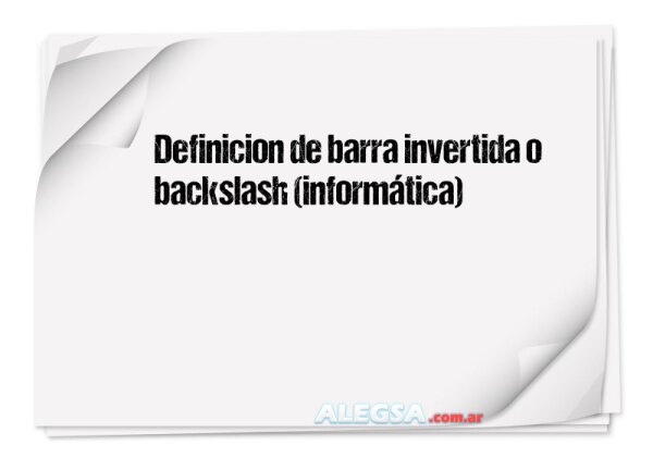 Definición de barra invertida o backslash (informática)