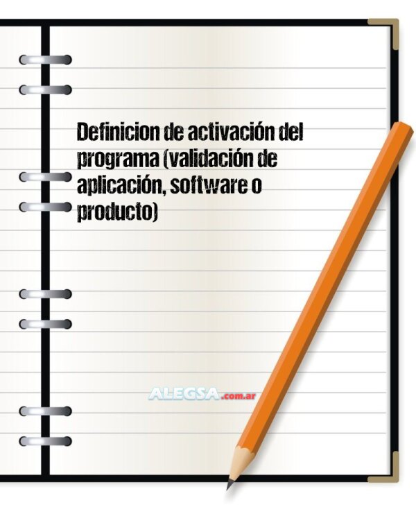 Definición de activación del programa (validación de aplicación, software o producto)
