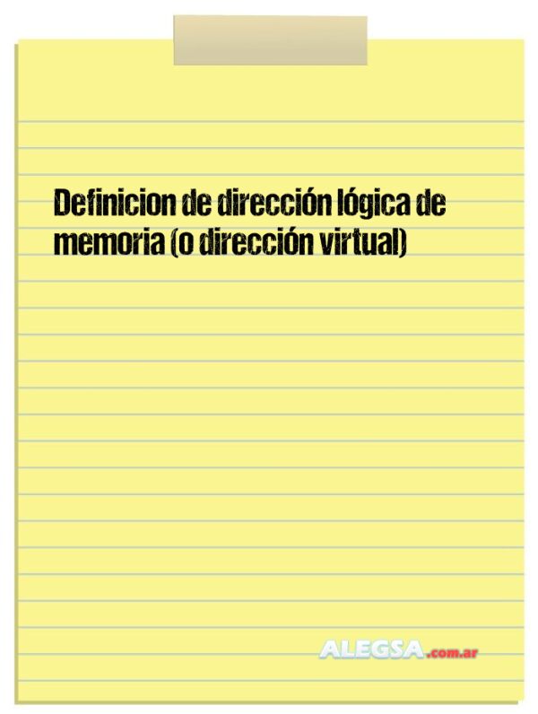 Definición de dirección lógica de memoria (o dirección virtual)