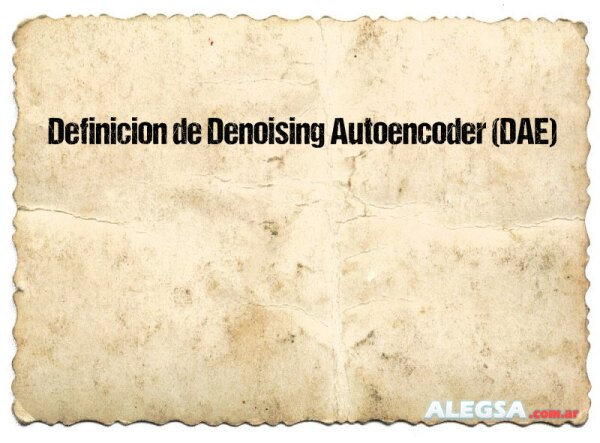 Definición de Denoising Autoencoder (DAE)